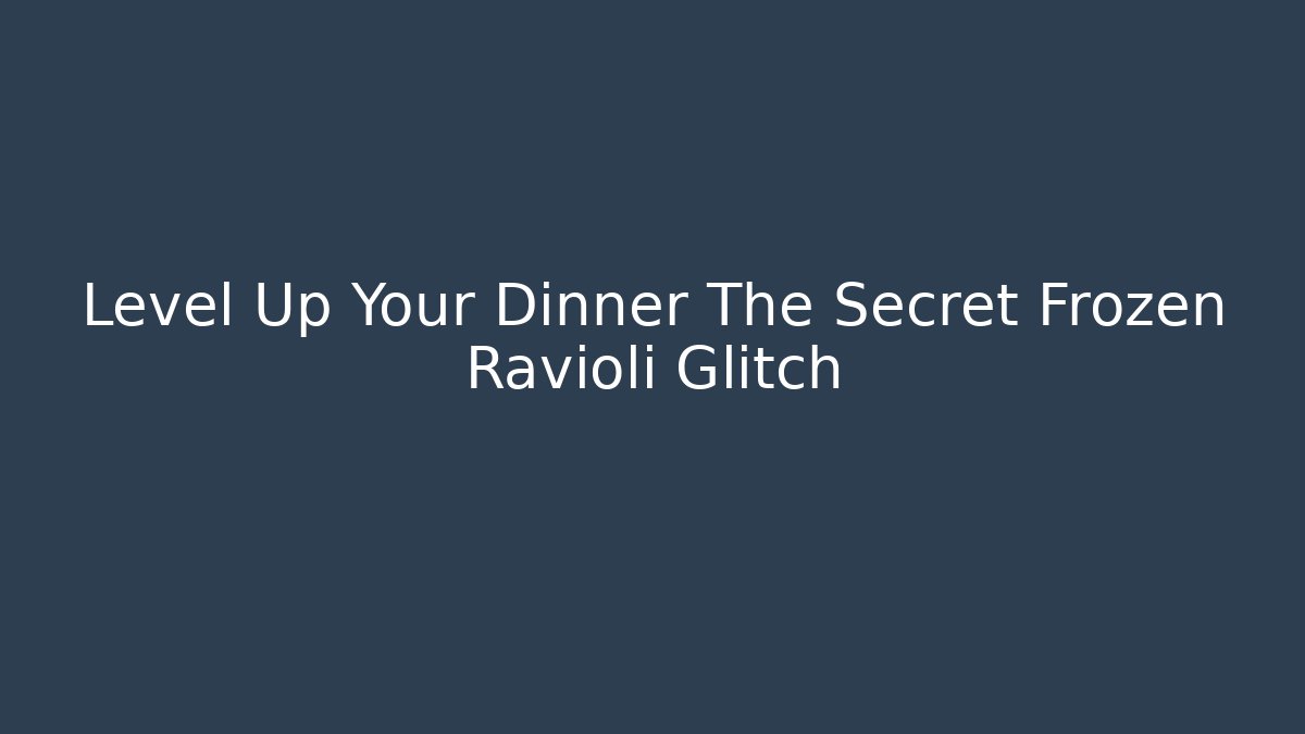 Level Up Your Dinner The Secret Frozen Ravioli Glitch