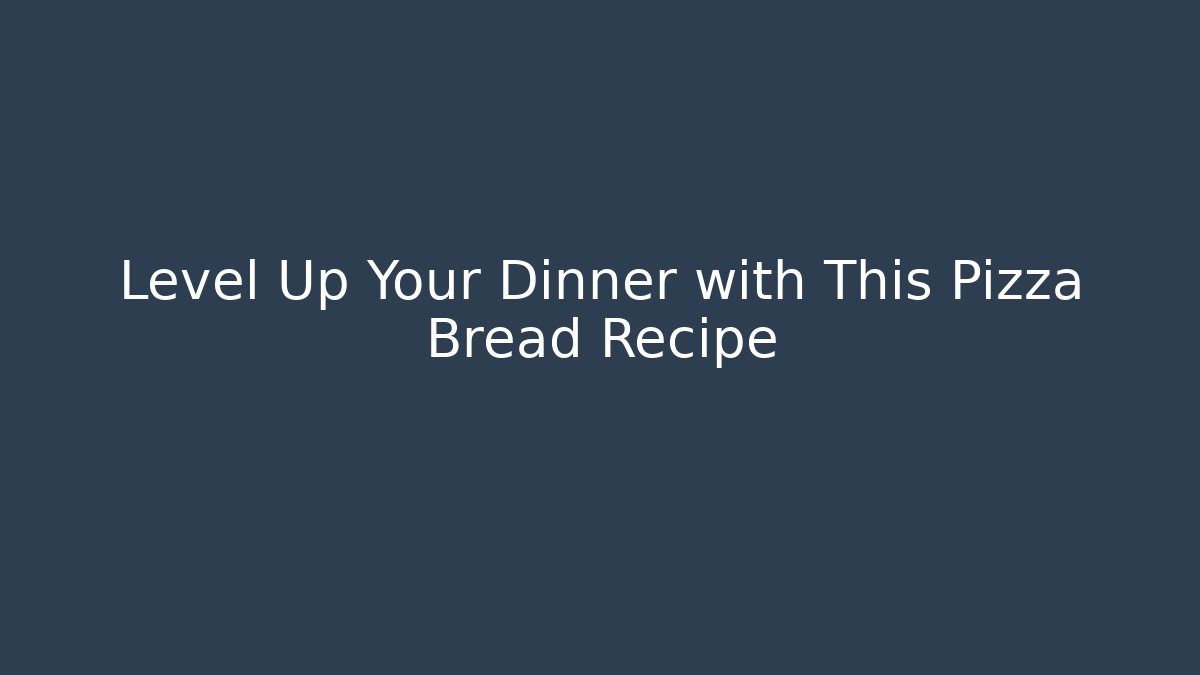 Level Up Your Dinner with This Pizza Bread Recipe