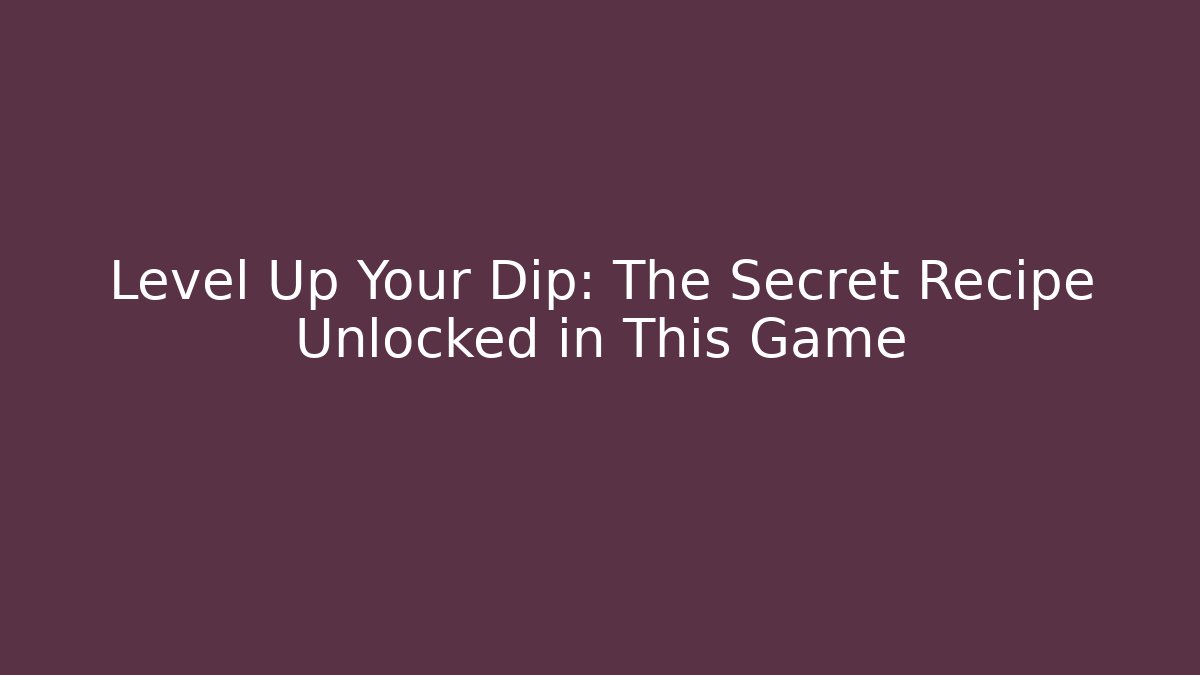 Level Up Your Dip: The Secret Recipe Unlocked in This Game