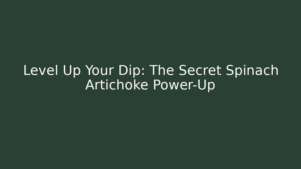 Level Up Your Dip: The Secret Spinach Artichoke Power-Up
