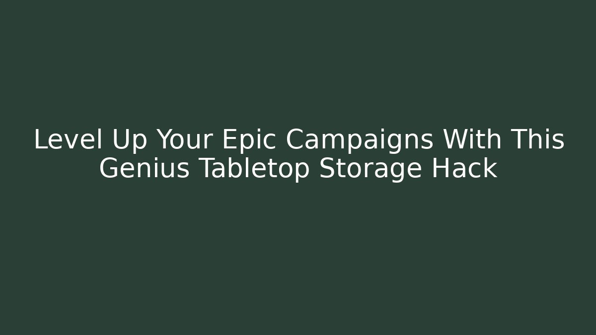Level Up Your Epic Campaigns With This Genius Tabletop Storage Hack