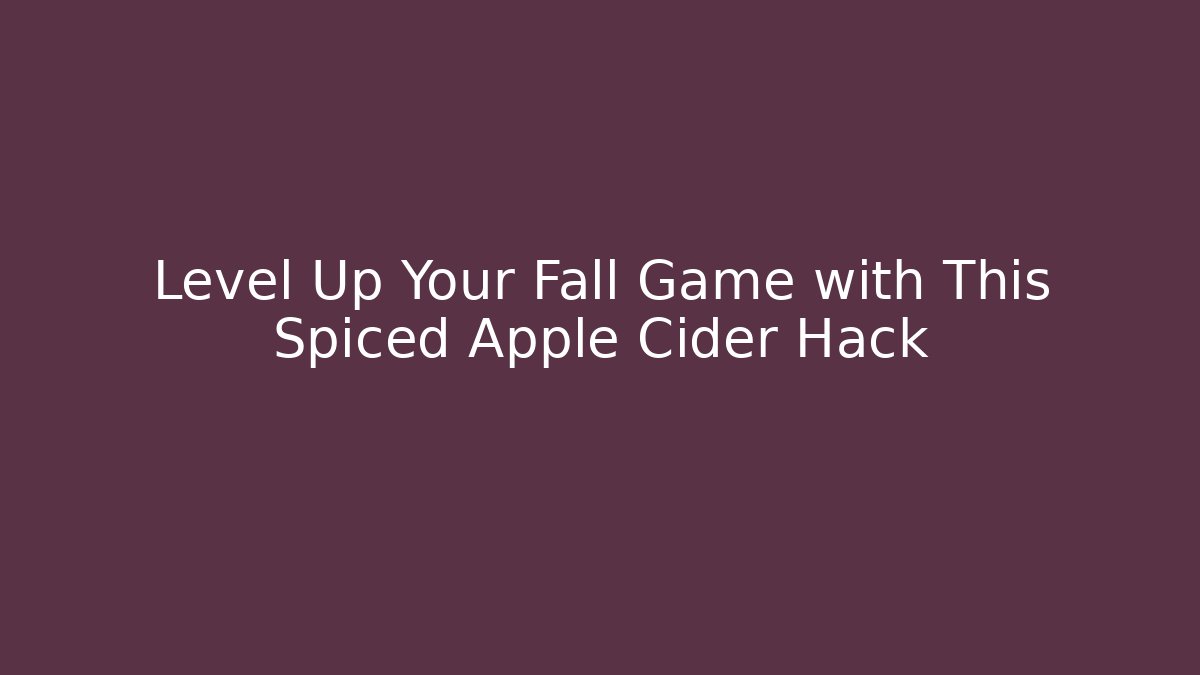 Level Up Your Fall Game with This Spiced Apple Cider Hack