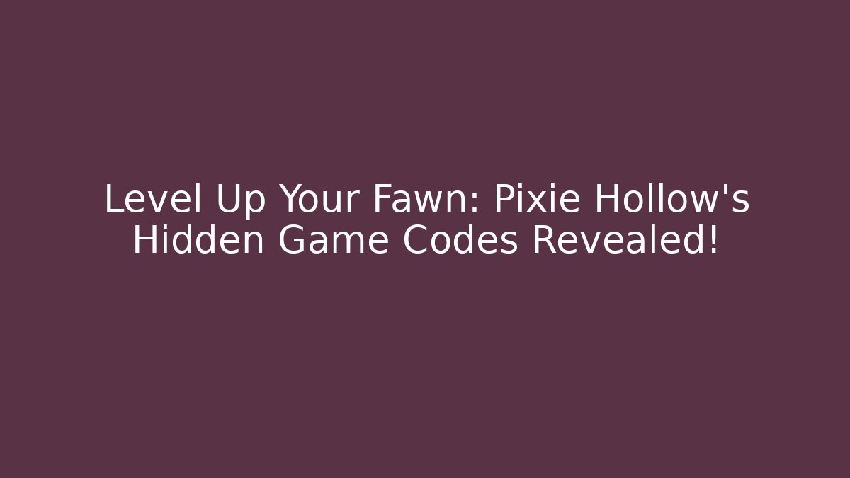 Level Up Your Fawn: Pixie Hollow's Hidden Game Codes Revealed!