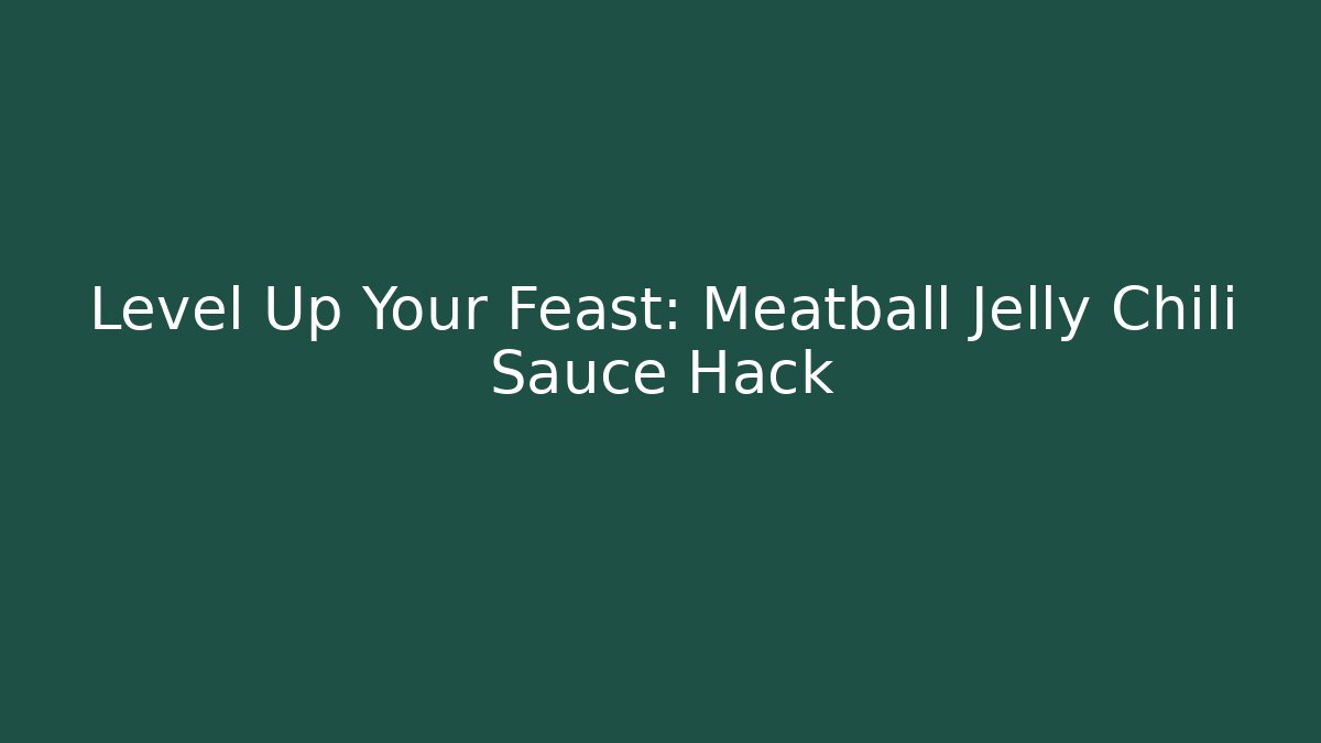 Level Up Your Feast: Meatball Jelly Chili Sauce Hack