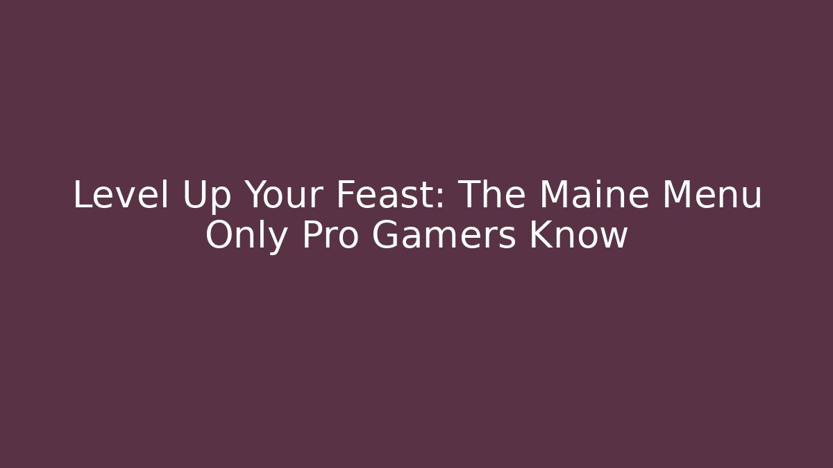 Level Up Your Feast: The Maine Menu Only Pro Gamers Know - Felix Cat Insurance