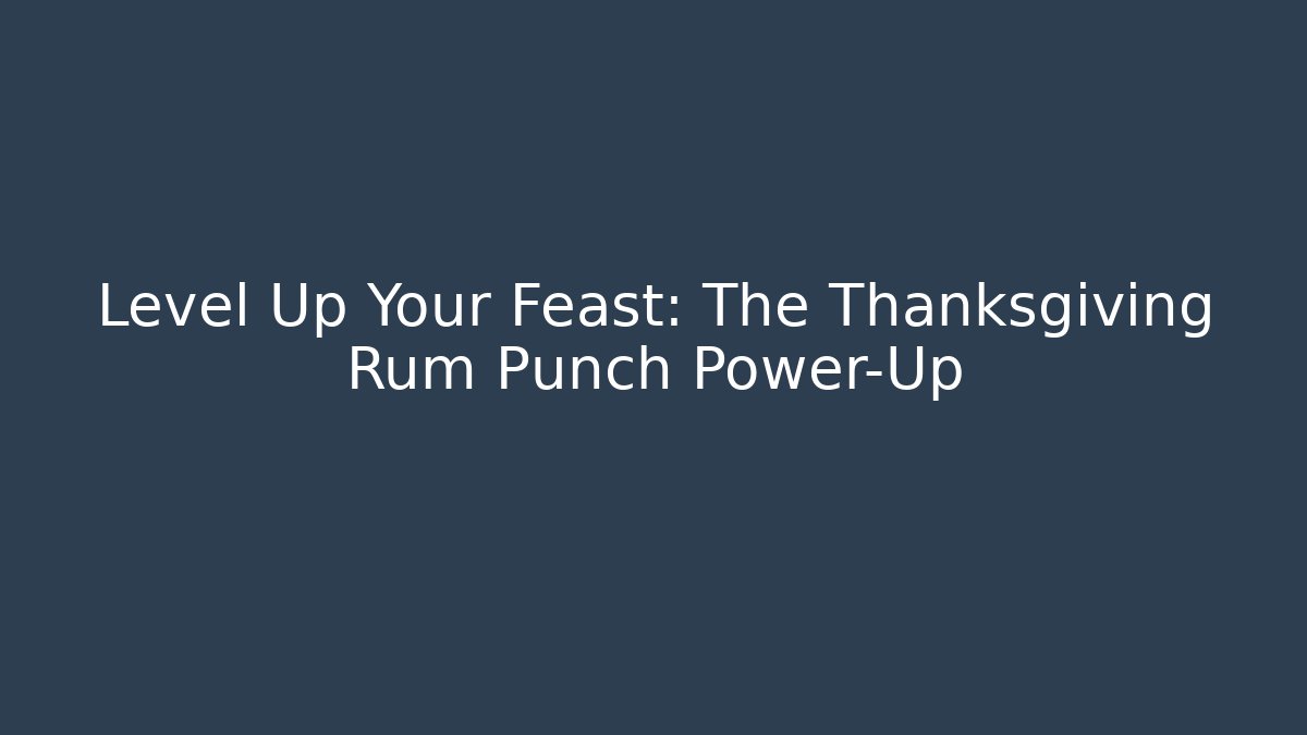 Level Up Your Feast: The Thanksgiving Rum Punch Power-Up