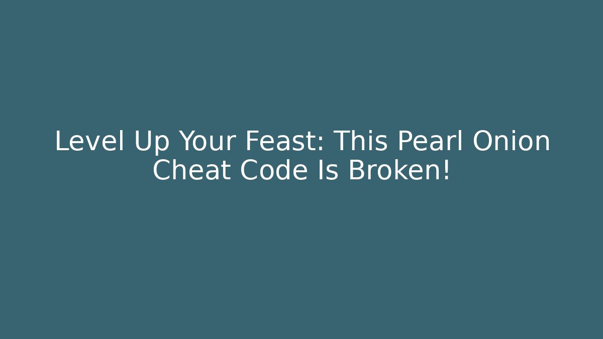 Level Up Your Feast: This Pearl Onion Cheat Code Is Broken! - Felix Cat Insurance