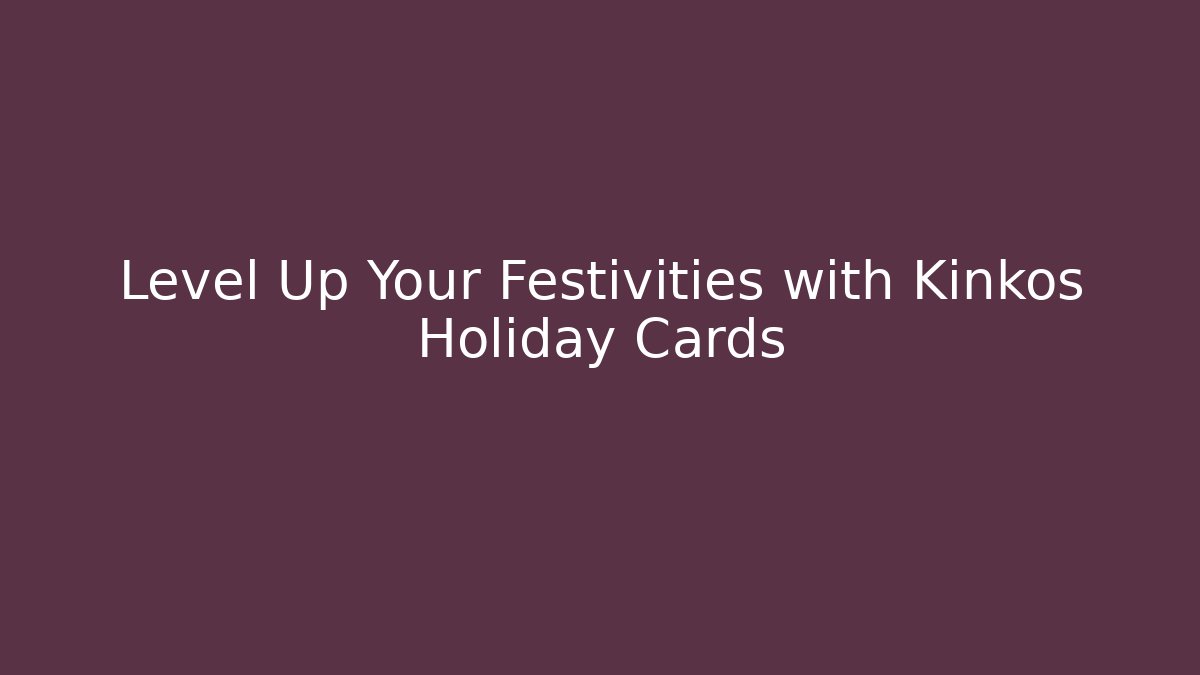 Level Up Your Festivities with Kinkos Holiday Cards