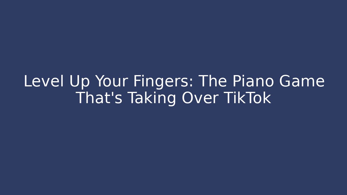 Level Up Your Fingers: The Piano Game That’s Taking Over TikTok