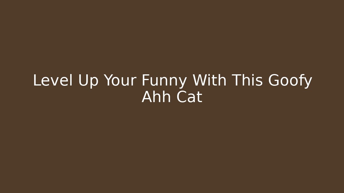 Level Up Your Funny With This Goofy Ahh Cat