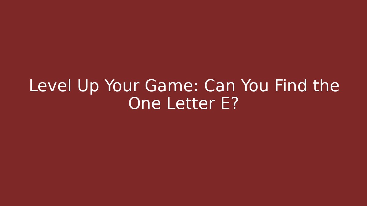 Level Up Your Game: Can You Find the One Letter E?
