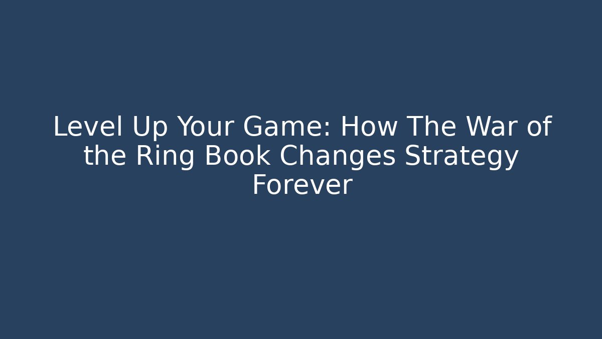 Level Up Your Game: How The War of the Ring Book Changes Strategy Forever