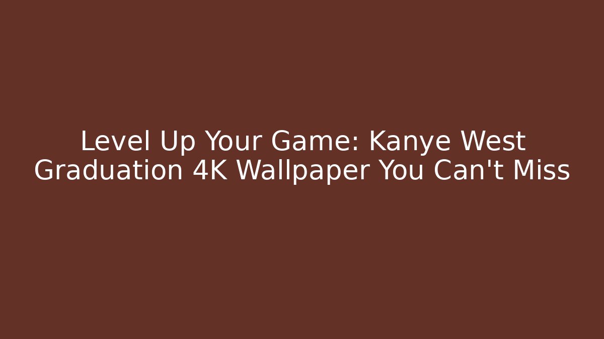 Level Up Your Game: Kanye West Graduation 4K Wallpaper You Can't Miss