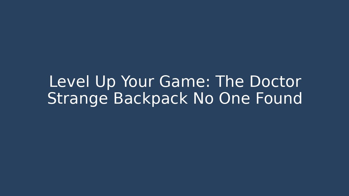 Level Up Your Game: The Doctor Strange Backpack No One Found