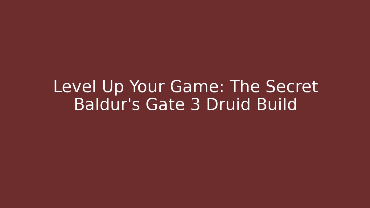 Level Up Your Game: The Secret Baldur's Gate 3 Druid Build