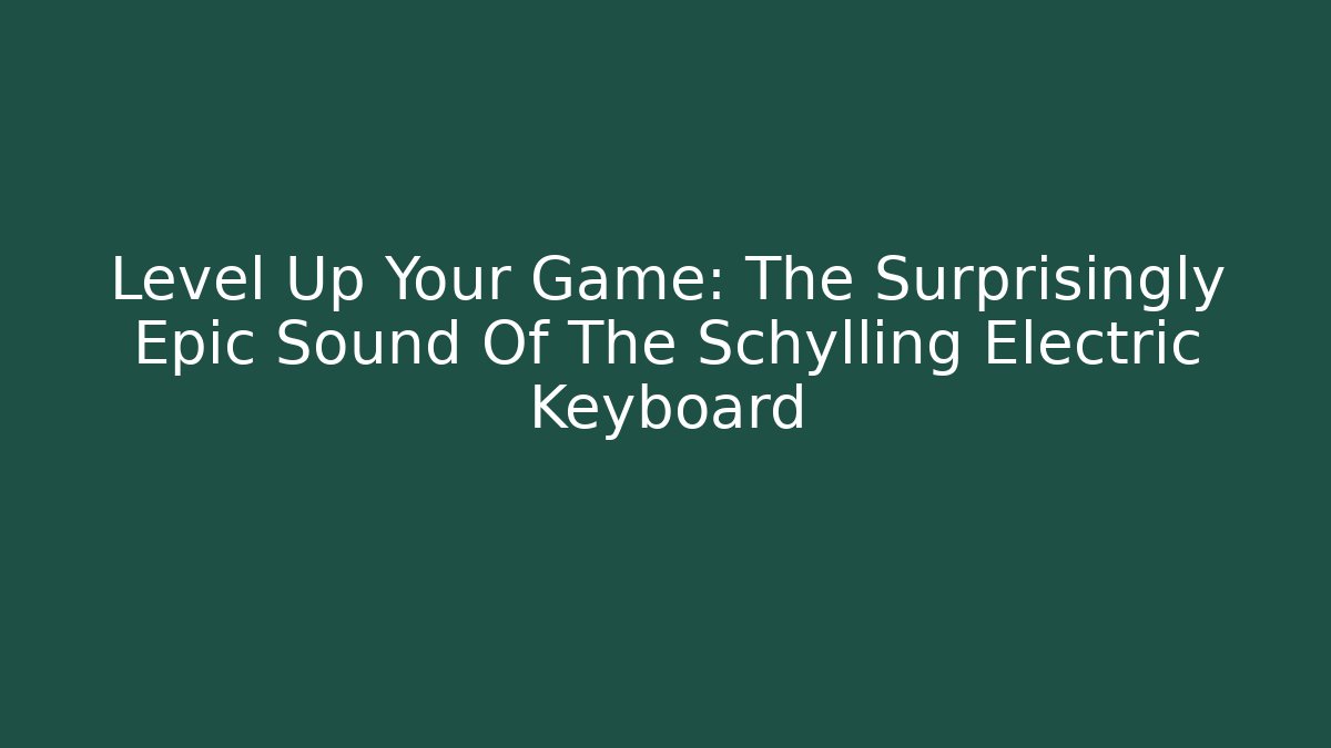 Level Up Your Game: The Surprisingly Epic Sound Of The Schylling Electric Keyboard