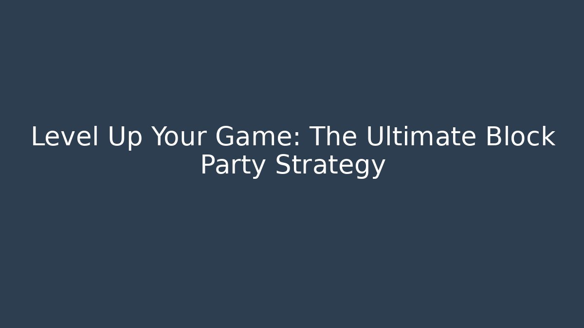 Level Up Your Game: The Ultimate Block Party Strategy - Felix Cat Insurance