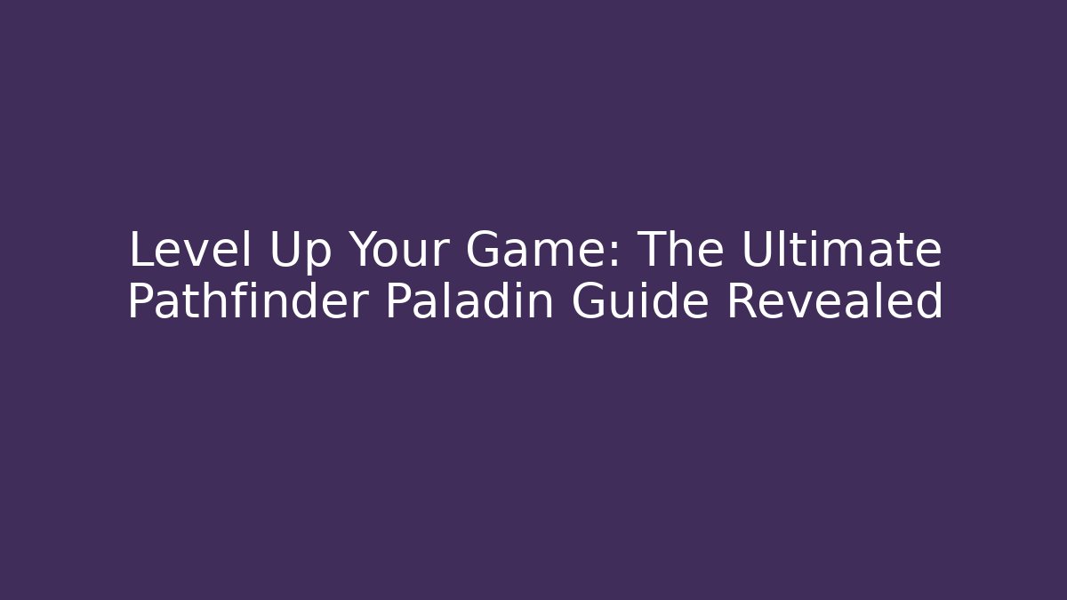 Level Up Your Game: The Ultimate Pathfinder Paladin Guide Revealed
