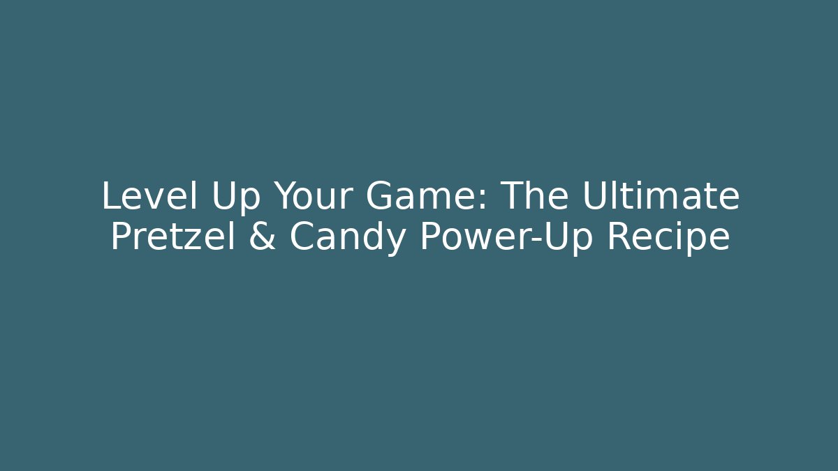 Level Up Your Game: The Ultimate Pretzel & Candy Power-Up Recipe