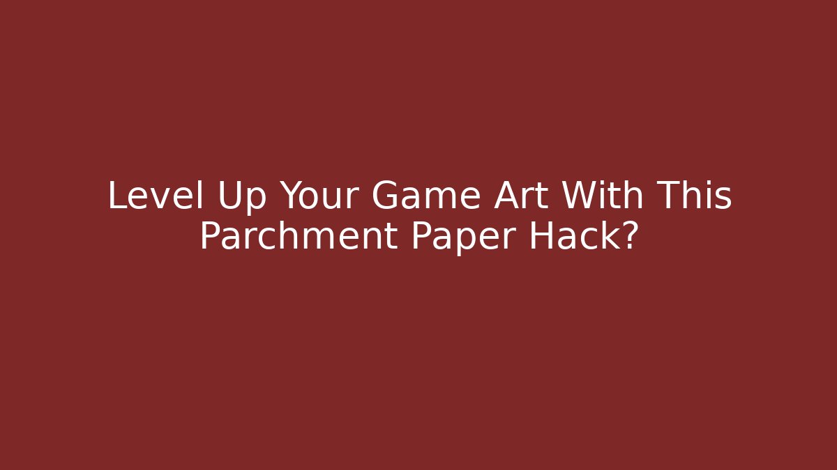 Level Up Your Game Art With This Parchment Paper Hack? - Felix Cat Insurance