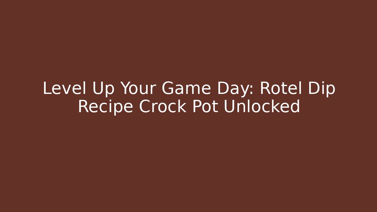 Level Up Your Game Day: Rotel Dip Recipe Crock Pot Unlocked