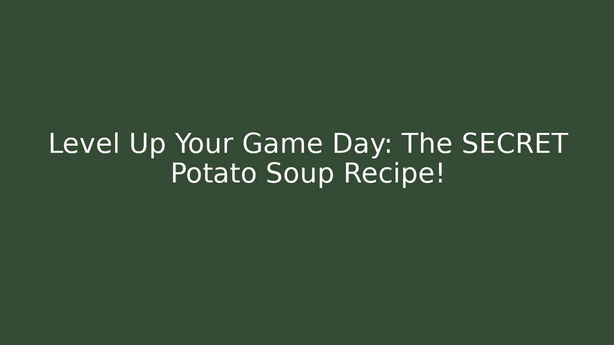 Level Up Your Game Day: The SECRET Potato Soup Recipe!