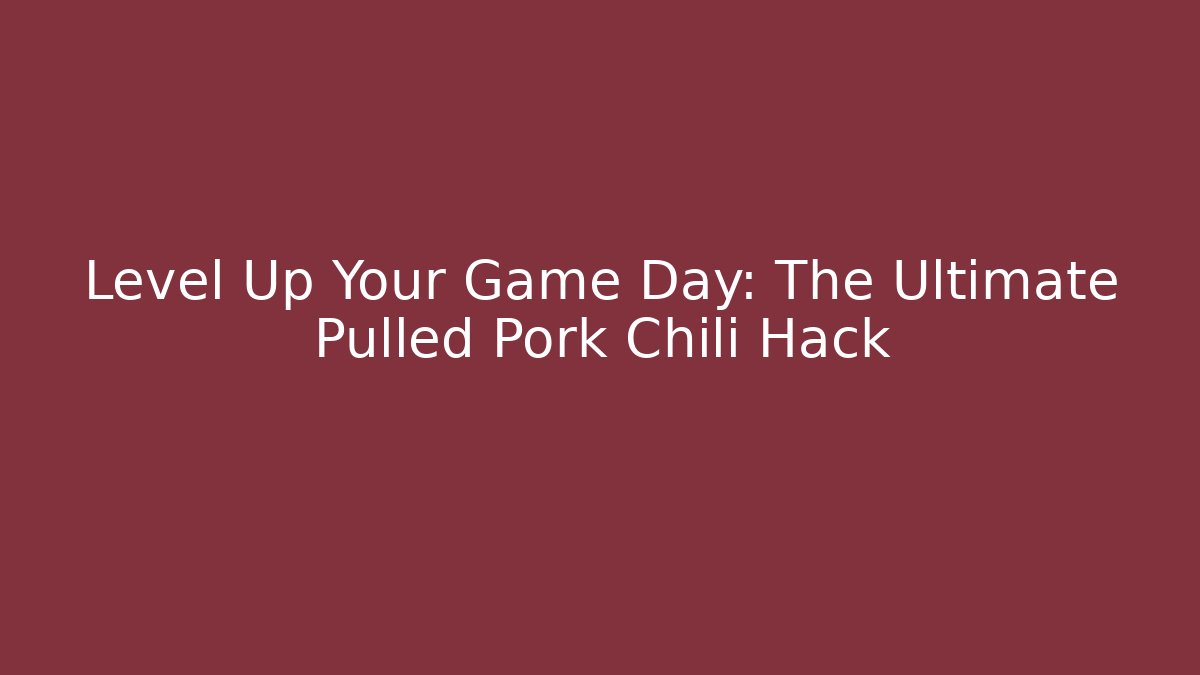 Level Up Your Game Day: The Ultimate Pulled Pork Chili Hack