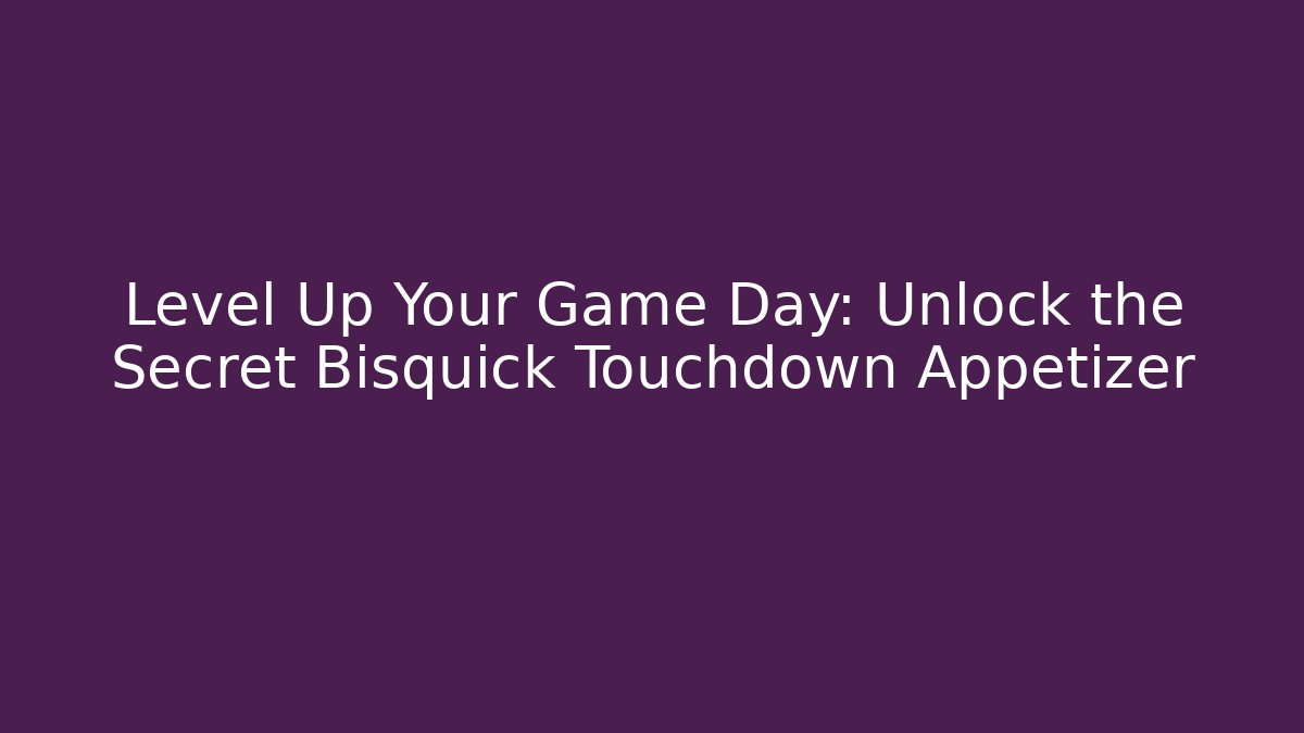 Level Up Your Game Day: Unlock the Secret Bisquick Touchdown Appetizer