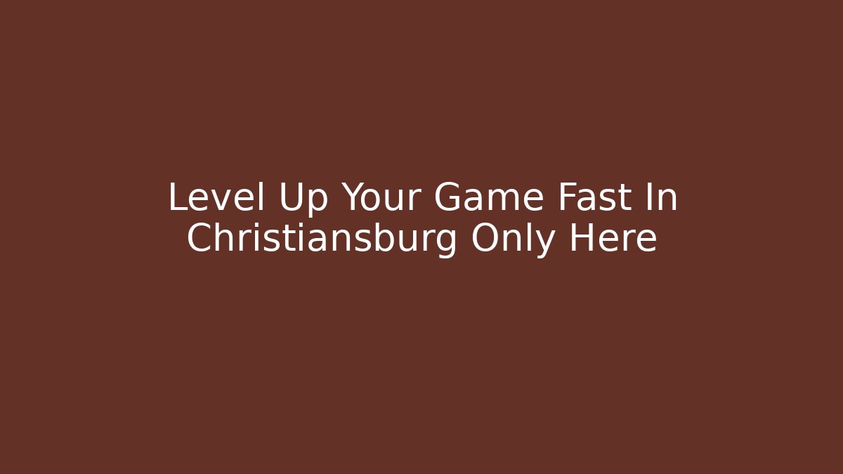 Level Up Your Game Fast In Christiansburg Only Here