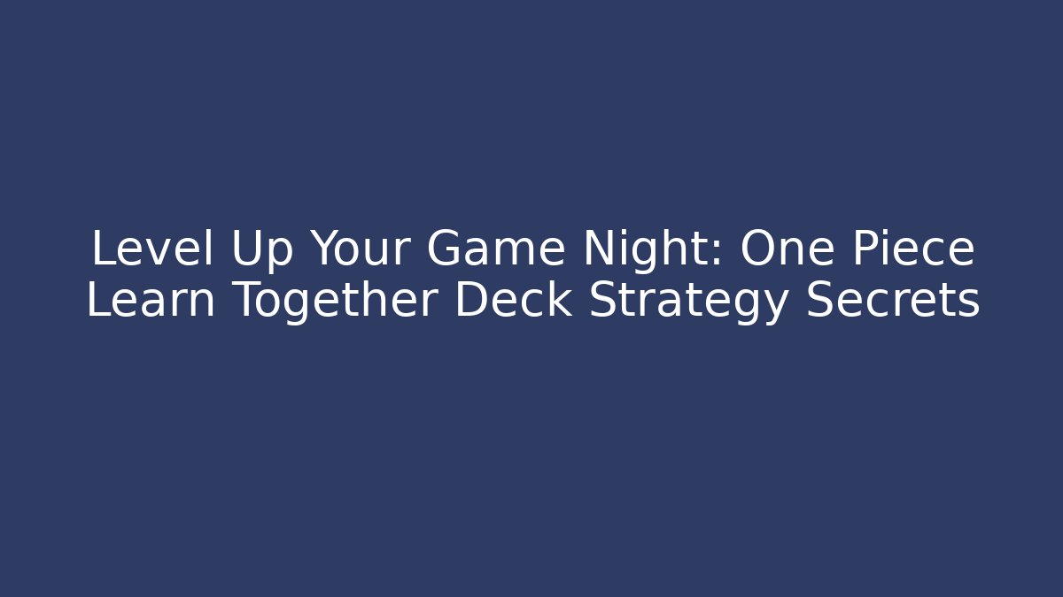 Level Up Your Game Night: One Piece Learn Together Deck Strategy Secrets - Felix Cat Insurance