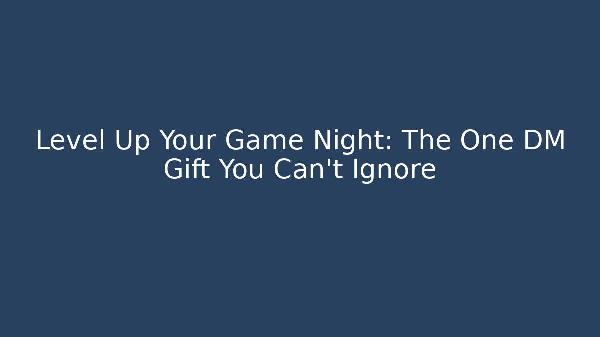 Level Up Your Game Night: The One DM Gift You Can’t Ignore