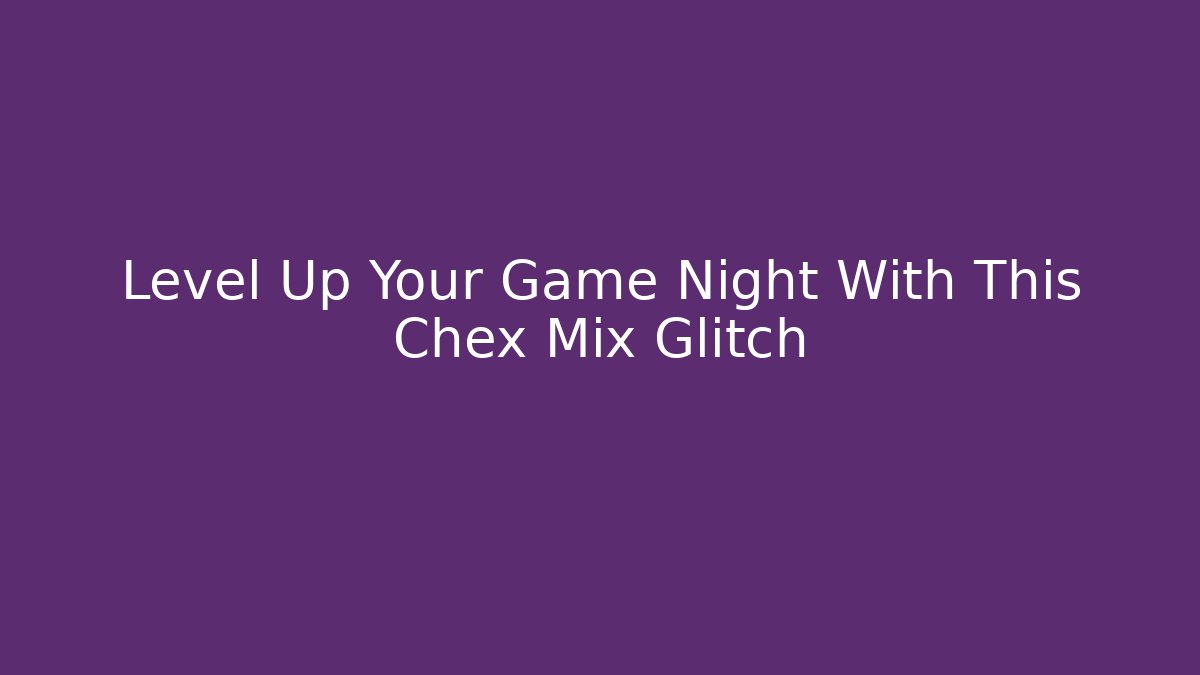 Level Up Your Game Night With This Chex Mix Glitch