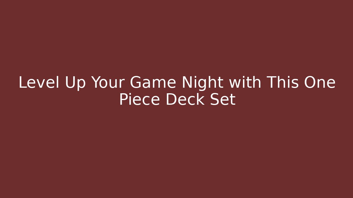 Level Up Your Game Night with This One Piece Deck Set