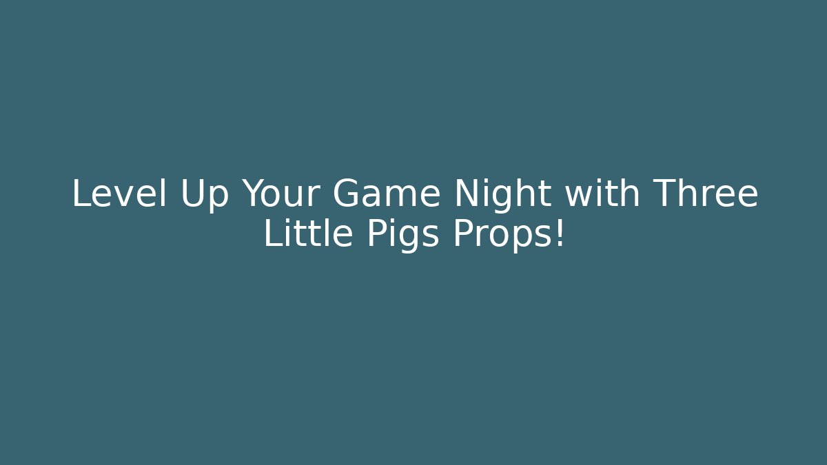 Level Up Your Game Night with Three Little Pigs Props!