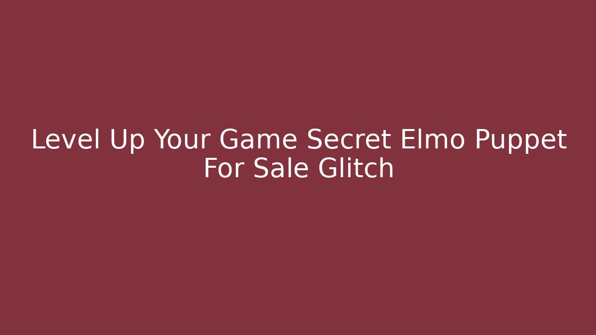 Level Up Your Game Secret Elmo Puppet For Sale Glitch