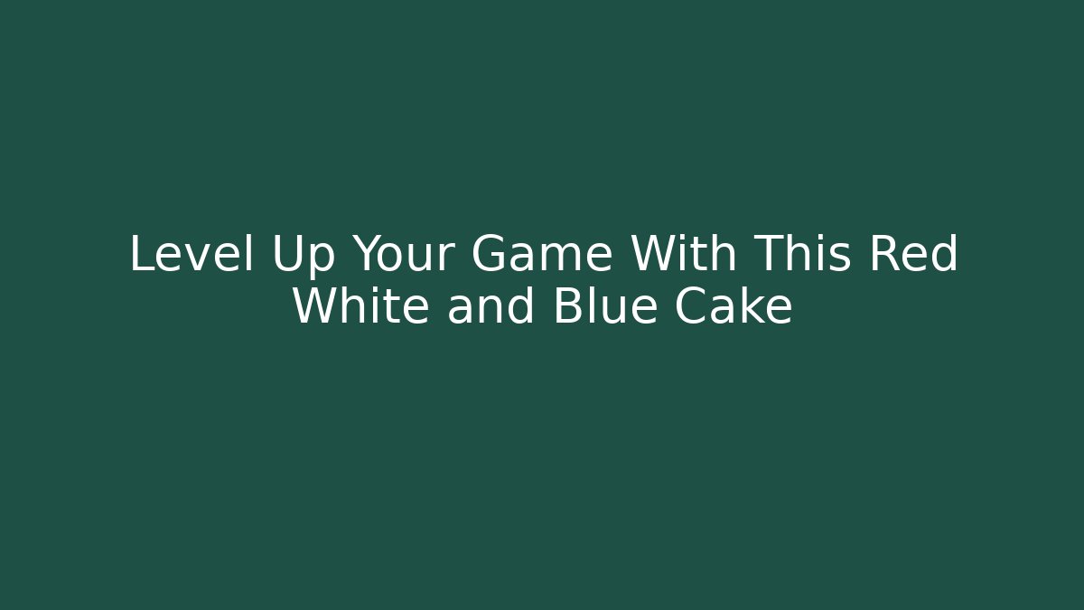 Level Up Your Game With This Red White and Blue Cake