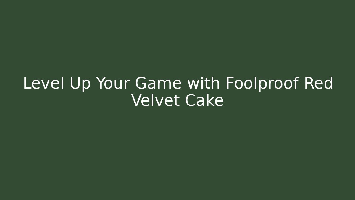 Level Up Your Game with Foolproof Red Velvet Cake