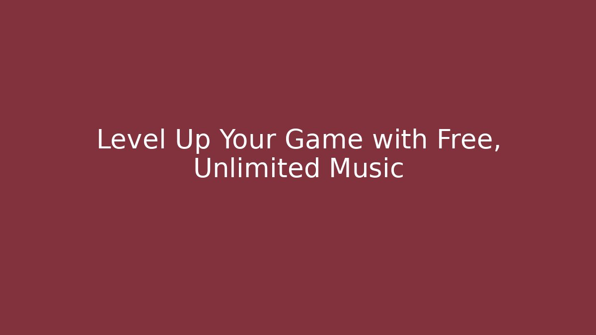 Level Up Your Game with Free, Unlimited Music