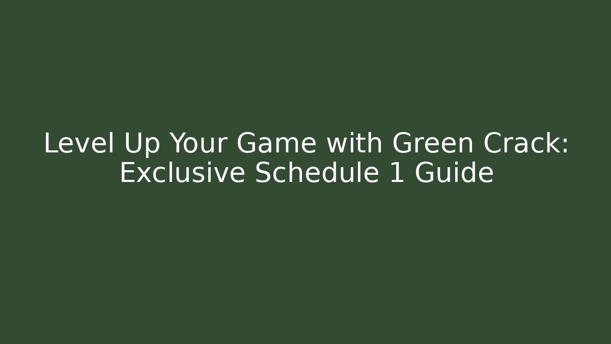 Level Up Your Game with Green Crack: Exclusive Schedule 1 Guide