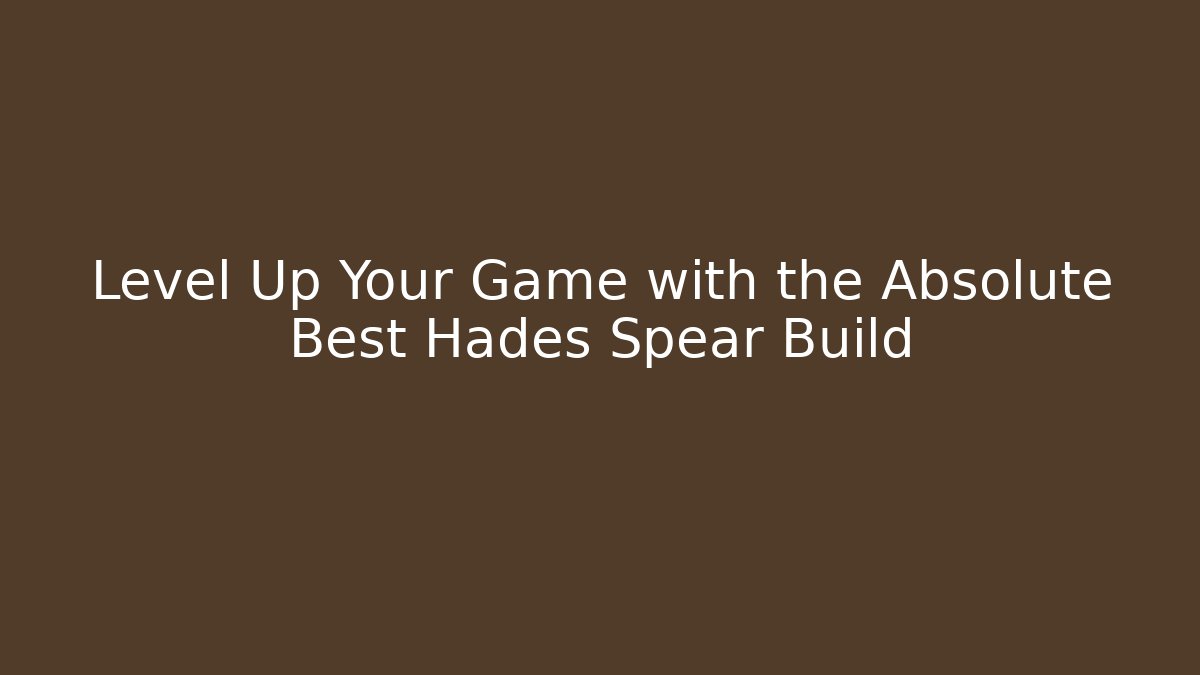 Level Up Your Game with the Absolute Best Hades Spear Build - Felix Cat Insurance