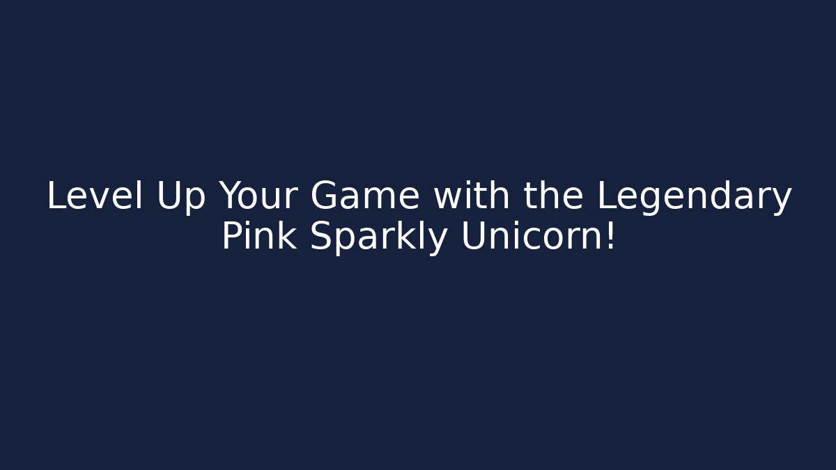 Level Up Your Game with the Legendary Pink Sparkly Unicorn!