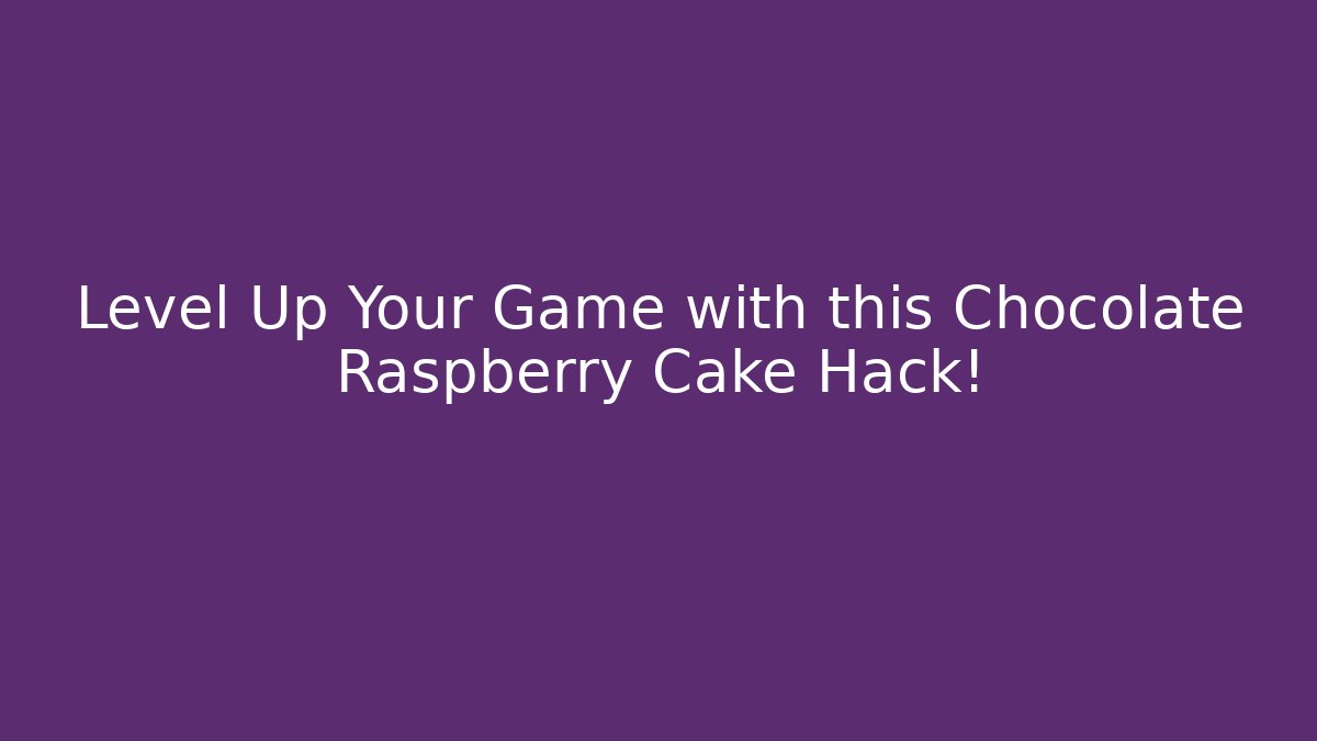 Level Up Your Game with this Chocolate Raspberry Cake Hack!