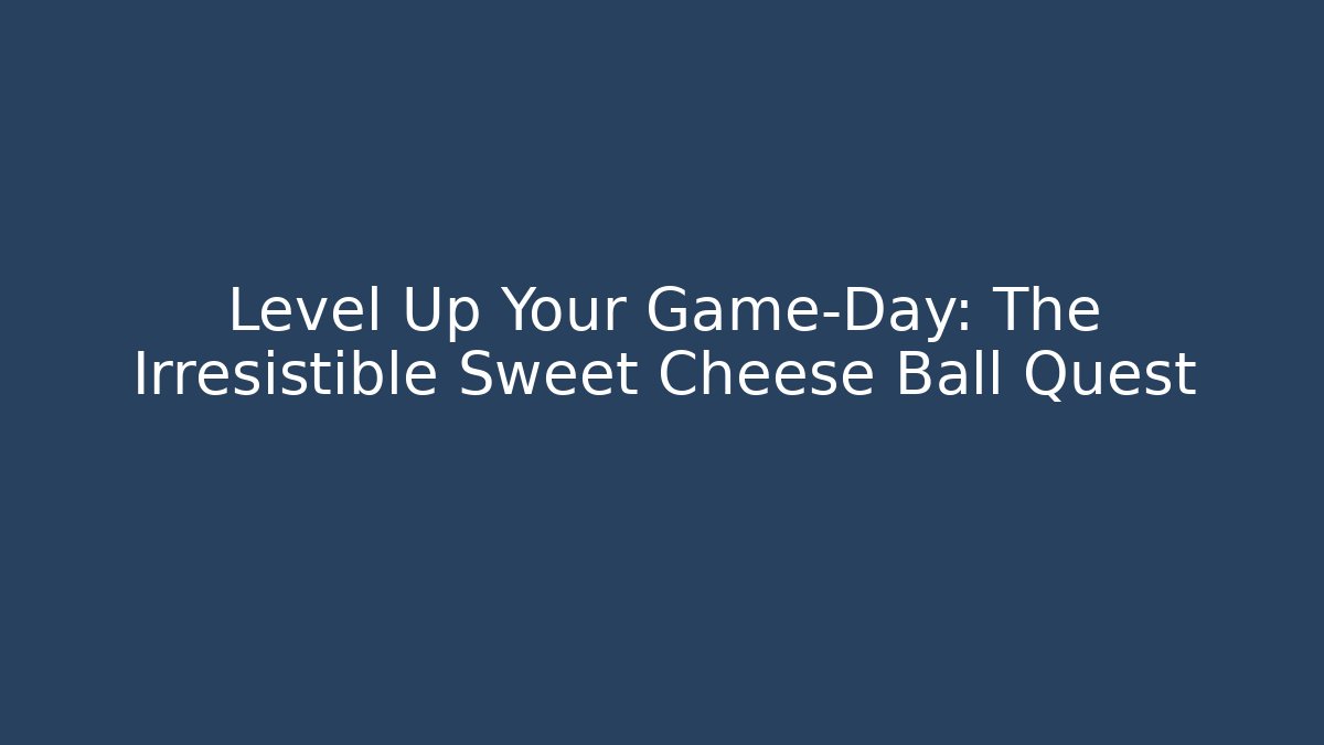 Level Up Your Game-Day: The Irresistible Sweet Cheese Ball Quest