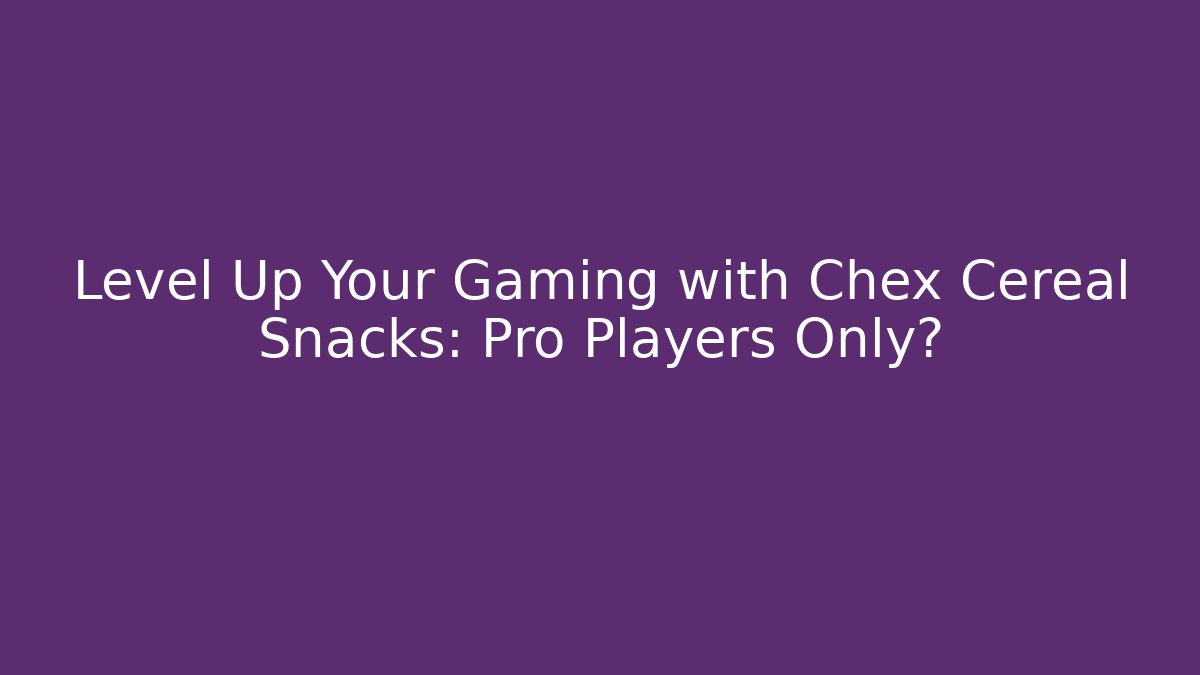 Level Up Your Gaming with Chex Cereal Snacks: Pro Players Only?
