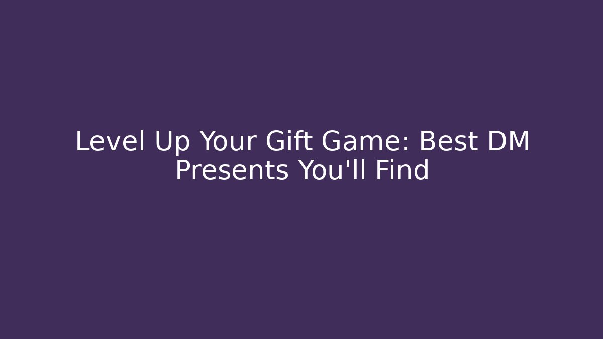 Level Up Your Gift Game: Best DM Presents You'll Find