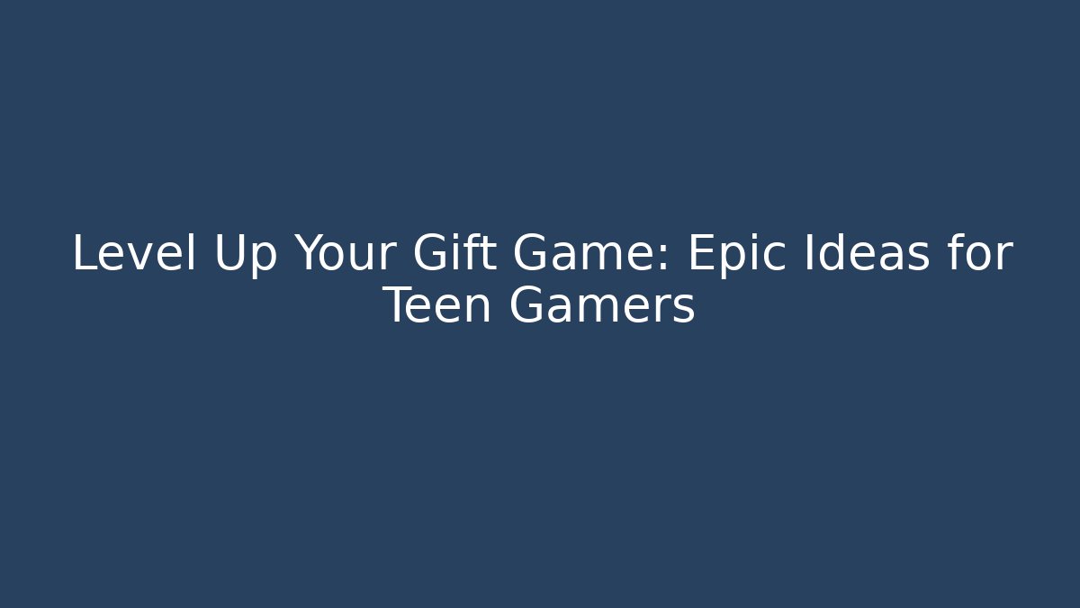 Level Up Your Gift Game: Epic Ideas for Teen Gamers