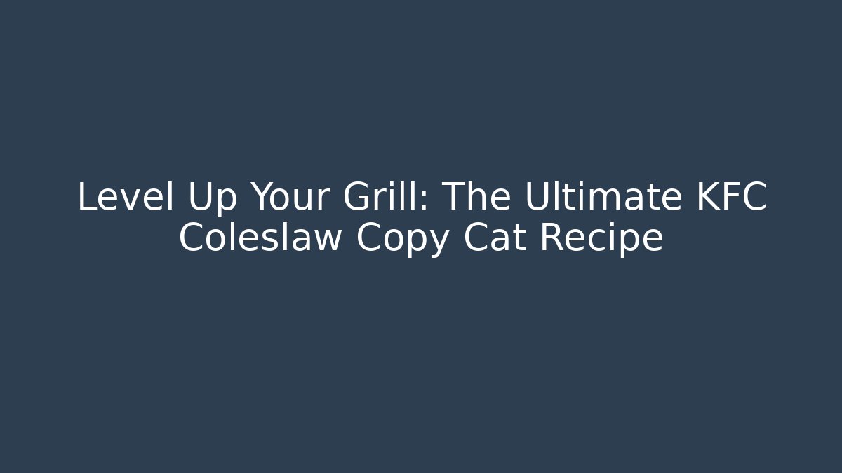 Level Up Your Grill: The Ultimate KFC Coleslaw Copy Cat Recipe