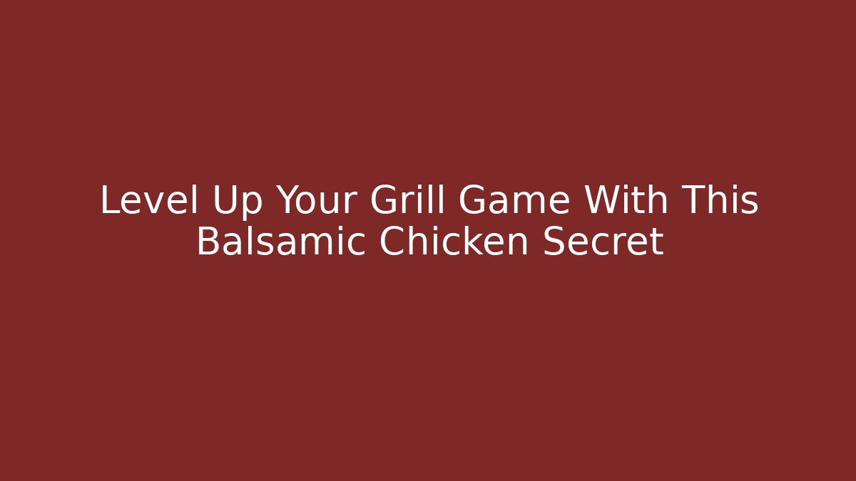 Level Up Your Grill Game With This Balsamic Chicken Secret
