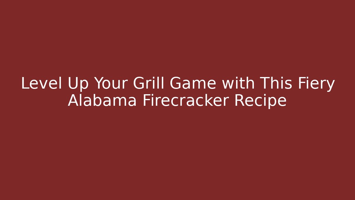 Level Up Your Grill Game with This Fiery Alabama Firecracker Recipe