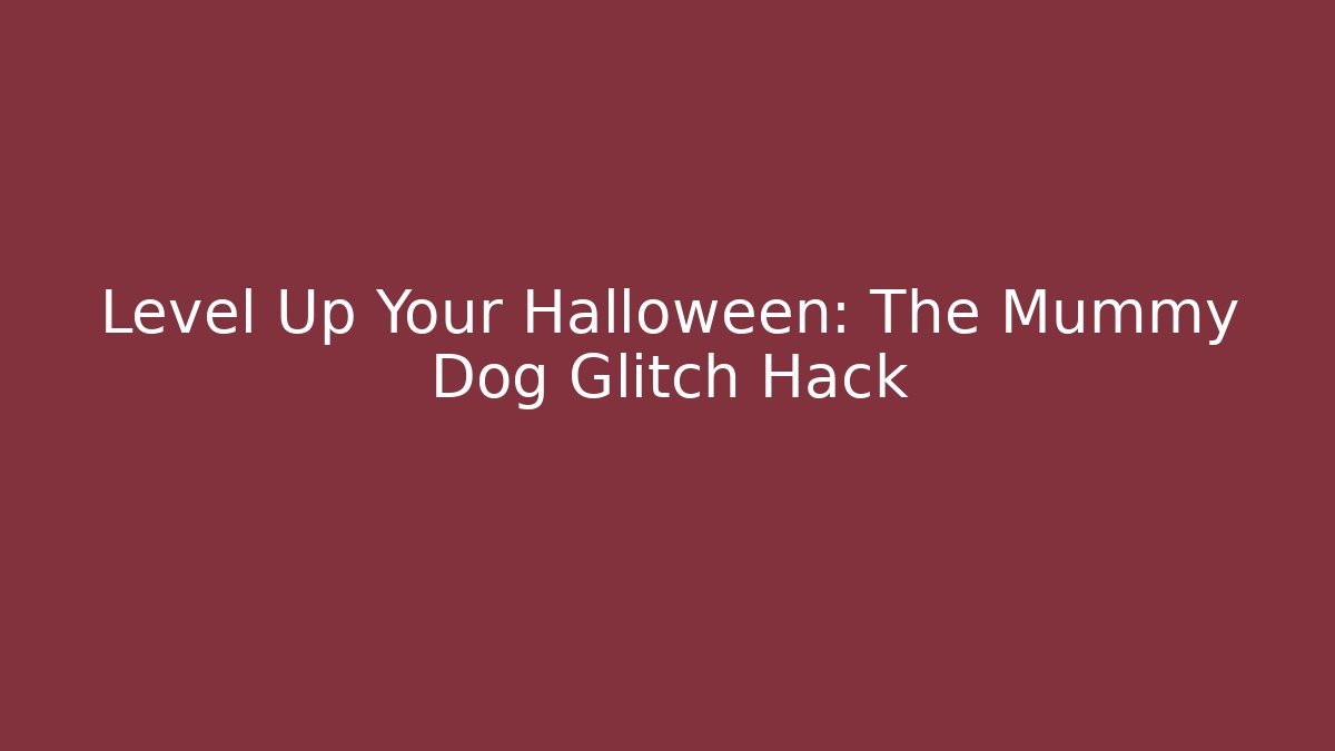Level Up Your Halloween: The Mummy Dog Glitch Hack